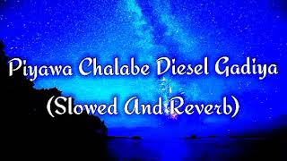 Piyawa Chalabe Diesel Gadiya Slowed And Reverb [upl. by Froemming]